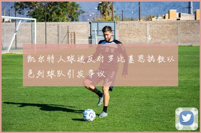 凯尔特人球迷反对罗比基恩执教以色列球队引发争议