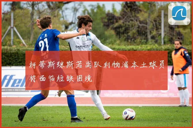 柯蒂斯琼斯若离队利物浦本土球员将面临短缺困境