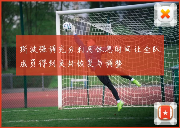 斯波强调充分利用休息时间让全队成员得到良好恢复与调整